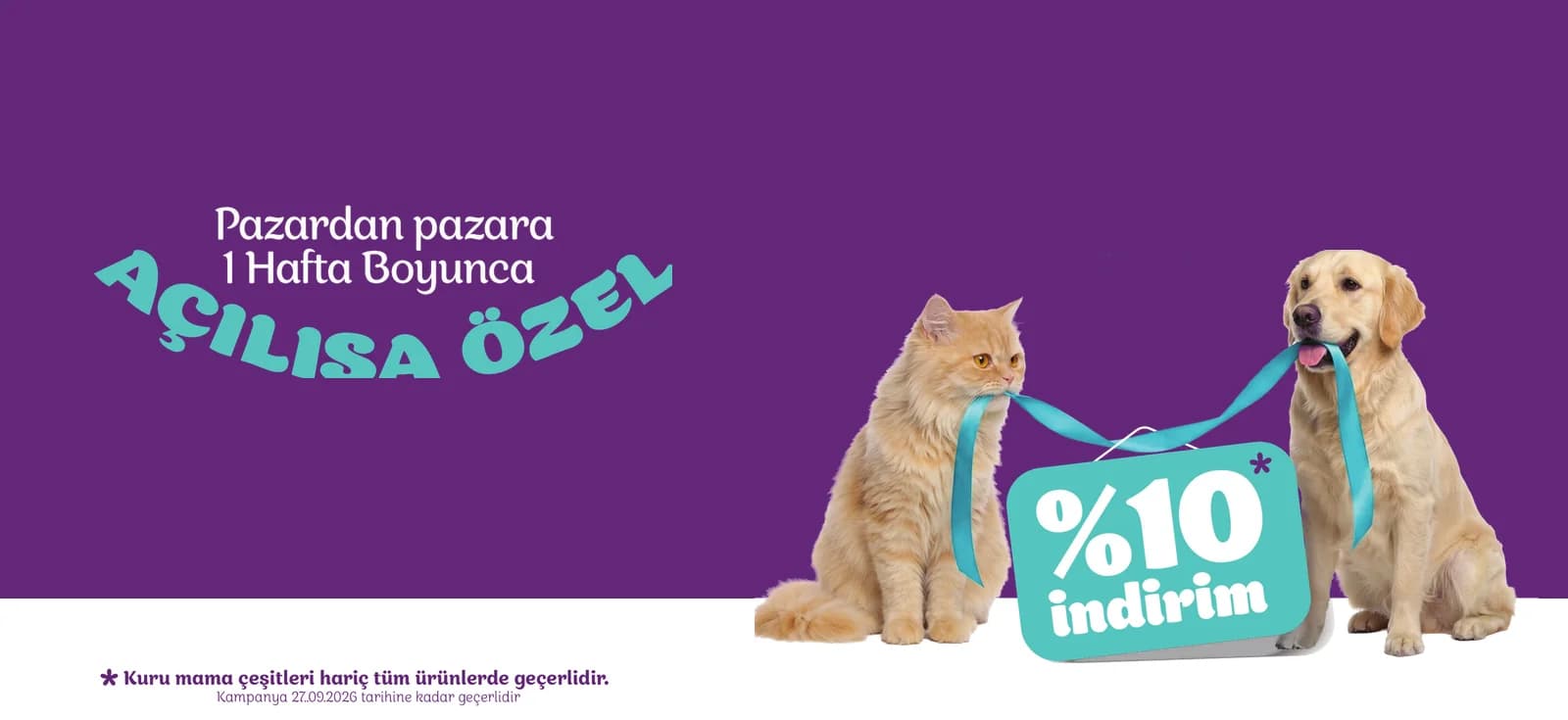 Açılışa özel, pazardan pazara bir hafta boyunca %10 indirim. Kuru mama çeşitleri hariç tüm ürünlerde, 27.09.2026 tarihine kadar geçerli.